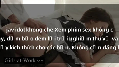 jav idol không che Xem phim sex không che miễn phí tại đây, đảm bảo đem lại trải nghiệm thú vị và đầy kích thích cho các bạn. Không cần đăng ký, hoàn toàn miễn phí.