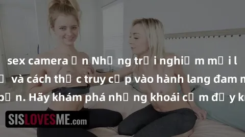 sex camera ẩn Những trải nghiệm mới lạ với sex tập thể và cách thức truy cập vào hành lang đam mê của bạn. Hãy khám phá những khoái cảm đầy kích thích với tập thể hấp dẫn!