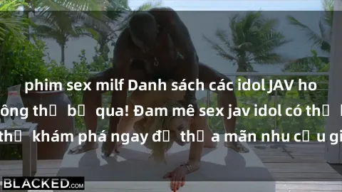 phim sex milf Danh sách các idol JAV hot nhất hiện nay không thể bỏ qua! Đam mê sex jav idol có thể khám phá ngay để thỏa mãn nhu cầu giải trí của mình!